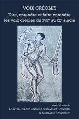 Voix créoles : dire, entendre et faire entendre les voix créoles du XVIIe au XXe siècle
