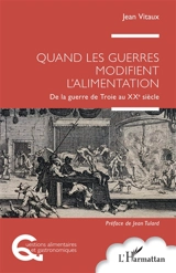 Quand les guerres modifient l'alimentation : de la guerre de Troie au XXe siècle - Jean Vitaux