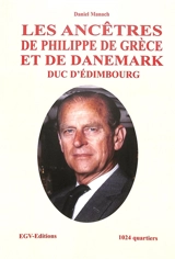 Les ancêtres de Philippe de Grèce et de Danemark, duc d'Edimbourg : 1.024 quartiers - Daniel Manach