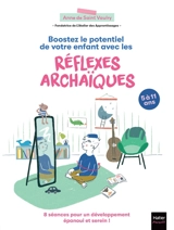 Boostez le potentiel de votre enfant avec les réflexes archaïques : 8 séances pour un développement épanoui et serein ! : 5 à 11 ans - Anne de Saint Vaulry