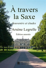 A travers la Saxe : Souvenirs et études - Arsène Legrelle