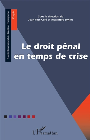 Le droit pénal en temps de crise - Comité international des pénalistes francophones. Congrès (6 ; 2023 ; Québec, Canada)