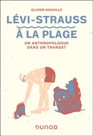 Lévi-Strauss à la plage : un anthropologue dans un transat - Olivier Douville