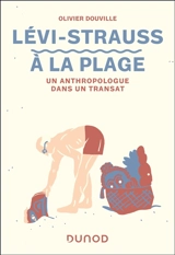 Lévi-Strauss à la plage : un anthropologue dans un transat - Olivier Douville