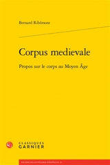 Corpus medievale : propos sur le corps au Moyen Age - Bernard Ribémont