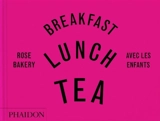 Breakfast, lunch, tea : avec les enfants : Rose Bakery - Rose Carrarini