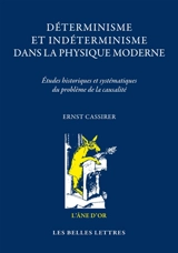 Déterminisme et indéterminisme dans la physique moderne : études historiques et systématiques du problème de la causalité - Ernst Cassirer