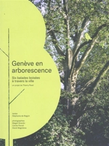 Genève en arborescence : six balades boisées à travers la ville - Thierry Parel