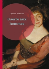Guerre aux hommes : Plaidoyer féministe et satire sociale : un pamphlet révolutionnaire du XIXe siècle pour l'égalité des sexes - Olympe Audouard