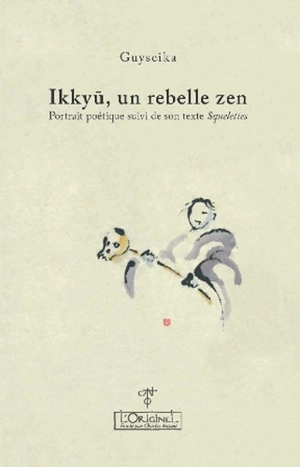 Ikkyû, un rebelle zen : portrait poétique. Squelettes - Guyseika