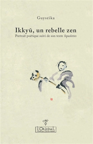 Ikkyû, un rebelle zen : portrait poétique. Squelettes - Guyseika