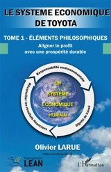 Le système économique de Toyota. Vol. 1. Eléments philosophiques : aligner le profit avec une prospérité durable - Olivier Larue