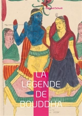 La Légende de Bouddha : Explorez la vie et les enseignements du Bouddha à travers une interprétation poétique et spirituelle de sa légende - Edouard Schuré