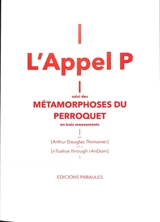 L'appel P. Les métamorphoses du perroquet : en trois mouvements - Arthur Thimonier