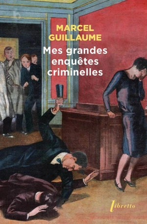 Mes grandes enquêtes criminelles : mémoires - Marcel Guillaume