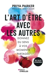 L'art d'être avec les autres : donnez du sens à vos moments partagés - Priya Parker