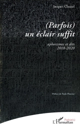 (Parfois) un éclair suffit : aphorismes et dits : 2018-2020 - Jacques Clauzel