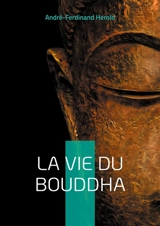 La Vie du Bouddha : Découvrez la vie inspirante du Bouddha à travers un récit poétique et accessible mêlant histoire et spiritualité - André-Ferdinand Herold