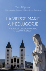 La Vierge Marie à Medjugorje : revenez à Dieu, Dieu vous aime et veut votre salut - Yves Bégassat