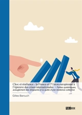 Choc et résilience : La France et l'Union européenne à l'épreuve des crises internationales : Failles systémiques, aveuglement des dirigeants et la quête d'une résilience collective - Gilles Barouch