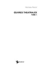 OEuvres théâtrales : Tome 1 - Michèle Reich