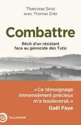 Combattre : récit d'un résistant face au génocide des Tutsi - Tharcisse Sinzi