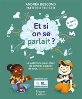 Et si on se parlait ? : le petit livre pour aider les enfants à parler de tout, sans tabou ! : 11 ans et + - Andréa Bescond