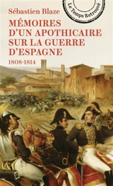 Mémoires d'un apothicaire sur la guerre d'Espagne, pendant les années 1808 à 1814 - Sébastien Blaze
