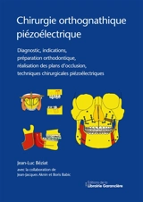 Chirurgie orthognathique piézoélectrique : Diagnostic, indications, préparation orthodontique, réalisation des plans d'occlusion, techniques chirurgicales piézoélectriques - Jean-Luc Béziat