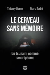 Le cerveau sans mémoire : un tsunami nommé smartphone - Thierry Derez