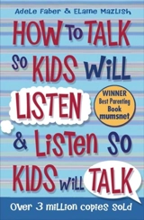 How to Talk to Kids So Kids Will Listen and Listen So Kids Will Talk - Adele Faber