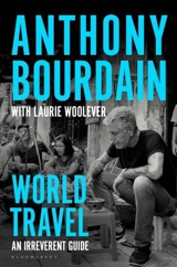 World Travel : An Irreverent Guide - Anthony Bourdain