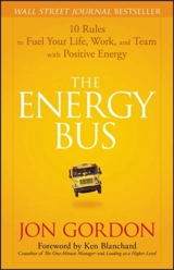 The Energy Bus : 10 Rules to Fuel Your Life, Work, and Team With Positive Energy - Gordon, Jon