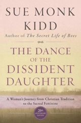 The Dance of the Dissident Daughter : A Woman's Journey From Christian Tradition to the Sacred Feminine - Sue Monk Kidd