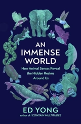 An Immense World : How Animal Senses Reveal Hidden Realms Around Us - Ed Yong