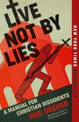Live Not by Lies : A Manual for Christian Dissidents - Rod Dreher