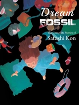 Dream Fossil : The Complete Stories of Satoshi Kon - Satoshi Kon