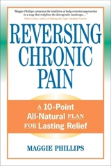 Reversing Chronic Pain : A 10-Point All-Natural Plan for Lasting Relief - Maggie Phillips