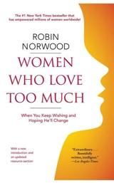 Women Who Love Too Much : When You Keep Wishing and Hoping He'll Change - Robin Norwood