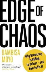 Edge of Chaos : Why Democracy is Failing to deliver : and How to Fix It - Dambisa Moyo
