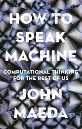 How to Speak Machine : Computational Thinking for the Rest of Us - John Maeda
