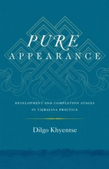 Pure Appearance : Development and Completion Stages in Vajrayana Practice - Dilgo Khyentsé