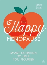 The Happy Menopause : Smart Nutrition to Help You Flourish - Jackie Lynch