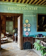 Perfect French Country : Inspirational Interiors from Rural France - Ros Byam Shaw
