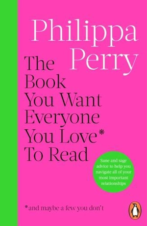 The Book You Want Everyone You Love To Read and maybe a few you don t - Philippa Perry