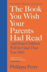 The Book You Wish Your Parents Had Read and Your Children Will Be : Glad That You Did - Philippa Perry