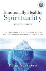 Emotionally Healthy Spirituality : It's Impossible to Be Spiritually Mature, While Remaining Emotionally - Peter Scazzero