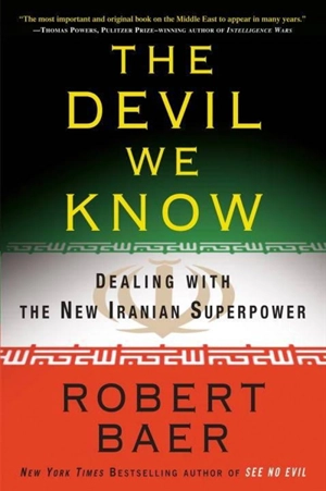 The Devil We Know : Dealing with the New Iranian Superpower - Robert Baer