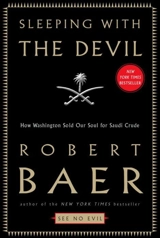 Sleeping with the Devil : How Washington sold its Soul for Saudi Crude - Robert Baer