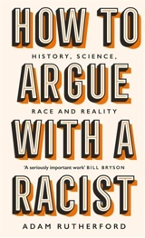 How to Argue With a Racist : History, Science, Race and Reality - Adam Rutherford